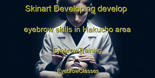 Skinart Developing develop eyebrow skills in Hakucho area | EyebrowTraining | EyebrowClasses | SkinartTraining-Japan