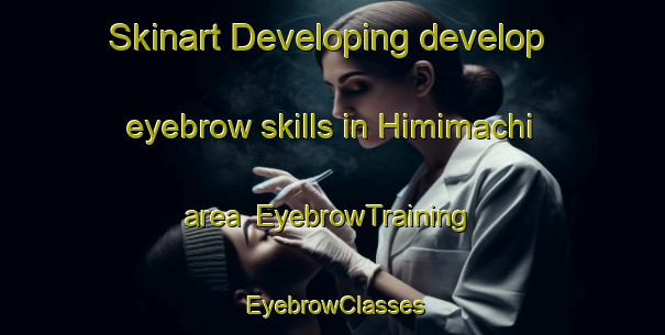 Skinart Developing develop eyebrow skills in Himimachi area | EyebrowTraining | EyebrowClasses | SkinartTraining-Japan