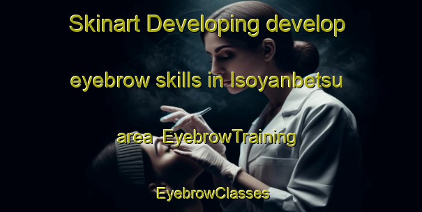 Skinart Developing develop eyebrow skills in Isoyanbetsu area | EyebrowTraining | EyebrowClasses | SkinartTraining-Japan