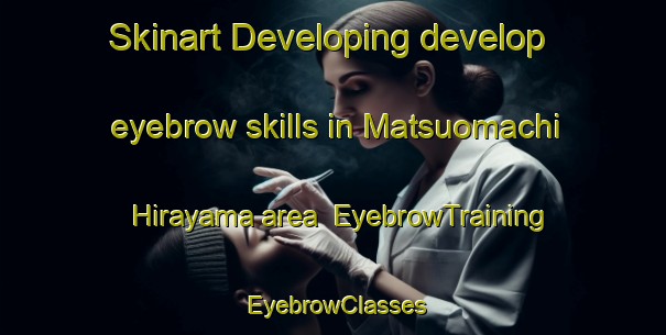 Skinart Developing develop eyebrow skills in Matsuomachi Hirayama area | EyebrowTraining | EyebrowClasses | SkinartTraining-Japan