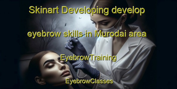 Skinart Developing develop eyebrow skills in Murodai area | EyebrowTraining | EyebrowClasses | SkinartTraining-Japan