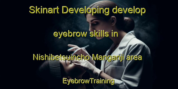 Skinart Developing develop eyebrow skills in Nishibetsuincho Manganji area | EyebrowTraining | EyebrowClasses | SkinartTraining-Japan