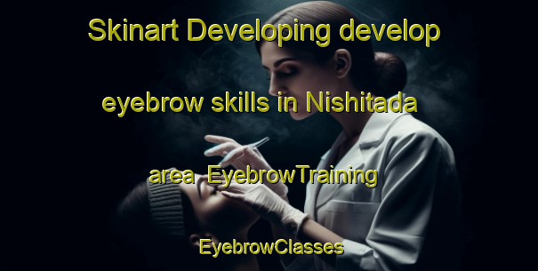 Skinart Developing develop eyebrow skills in Nishitada area | EyebrowTraining | EyebrowClasses | SkinartTraining-Japan
