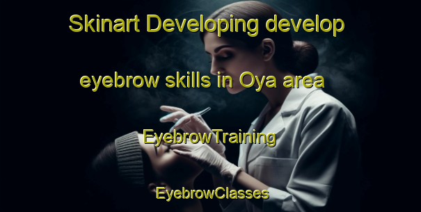 Skinart Developing develop eyebrow skills in Oya area | EyebrowTraining | EyebrowClasses | SkinartTraining-Japan