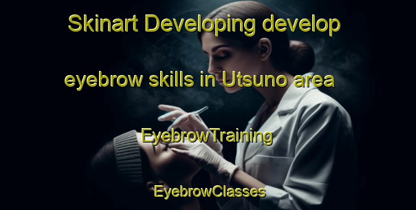Skinart Developing develop eyebrow skills in Utsuno area | EyebrowTraining | EyebrowClasses | SkinartTraining-Japan