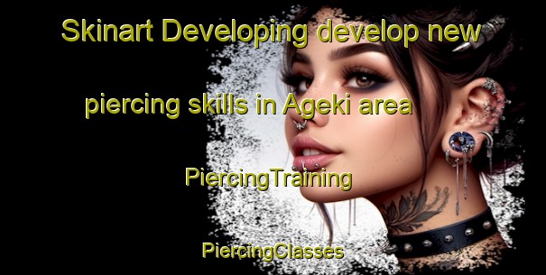 Skinart Developing develop new piercing skills in Ageki area | #PiercingTraining #PiercingClasses #SkinartTraining-Japan