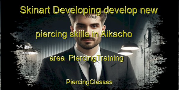 Skinart Developing develop new piercing skills in Aikacho area | #PiercingTraining #PiercingClasses #SkinartTraining-Japan