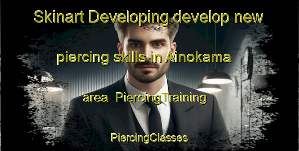 Skinart Developing develop new piercing skills in Ainokama area | #PiercingTraining #PiercingClasses #SkinartTraining-Japan