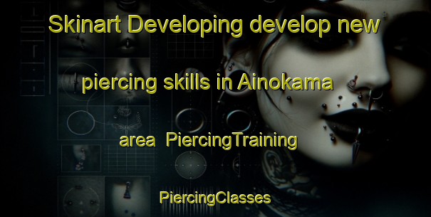 Skinart Developing develop new piercing skills in Ainokama area | #PiercingTraining #PiercingClasses #SkinartTraining-Japan