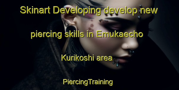 Skinart Developing develop new piercing skills in Emukaecho Kurikoshi area | #PiercingTraining #PiercingClasses #SkinartTraining-Japan