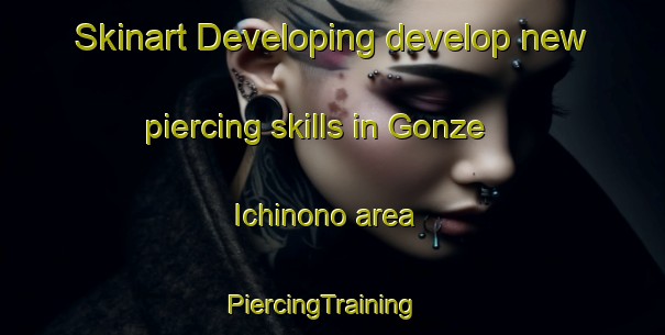 Skinart Developing develop new piercing skills in Gonze Ichinono area | PiercingTraining | PiercingClasses | SkinartTraining-Japan