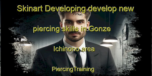 Skinart Developing develop new piercing skills in Gonze Ichinono area | PiercingTraining | PiercingClasses | SkinartTraining-Japan