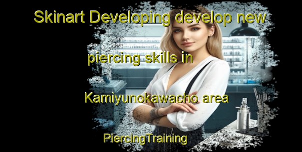 Skinart Developing develop new piercing skills in Kamiyunokawacho area | PiercingTraining | PiercingClasses | SkinartTraining-Japan