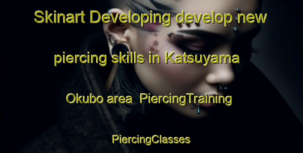 Skinart Developing develop new piercing skills in Katsuyama Okubo area | #PiercingTraining #PiercingClasses #SkinartTraining-Japan