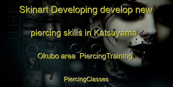 Skinart Developing develop new piercing skills in Katsuyama Okubo area | #PiercingTraining #PiercingClasses #SkinartTraining-Japan