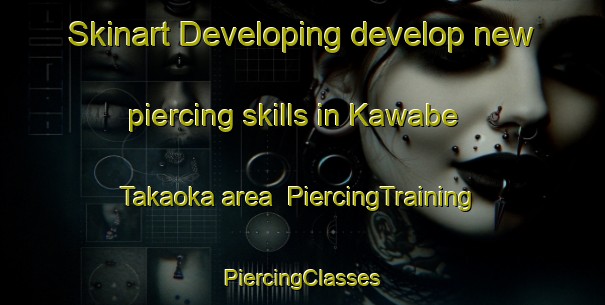 Skinart Developing develop new piercing skills in Kawabe Takaoka area | #PiercingTraining #PiercingClasses #SkinartTraining-Japan