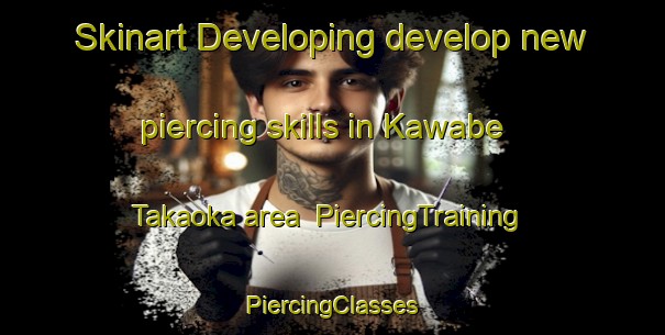 Skinart Developing develop new piercing skills in Kawabe Takaoka area | #PiercingTraining #PiercingClasses #SkinartTraining-Japan