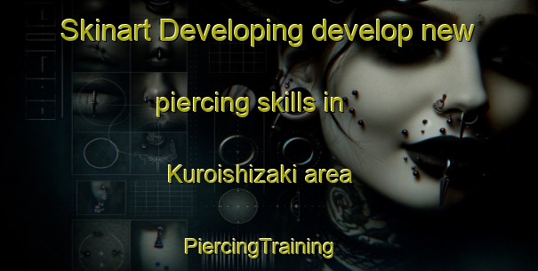Skinart Developing develop new piercing skills in Kuroishizaki area | PiercingTraining | PiercingClasses | SkinartTraining-Japan