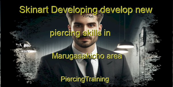 Skinart Developing develop new piercing skills in Marugasakicho area | #PiercingTraining #PiercingClasses #SkinartTraining-Japan