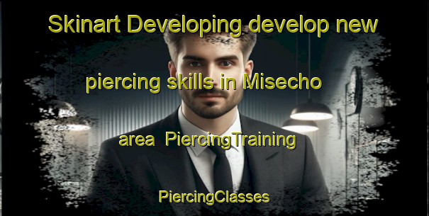 Skinart Developing develop new piercing skills in Misecho area | #PiercingTraining #PiercingClasses #SkinartTraining-Japan