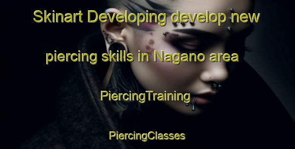 Skinart Developing develop new piercing skills in Nagano area | #PiercingTraining #PiercingClasses #SkinartTraining-Japan