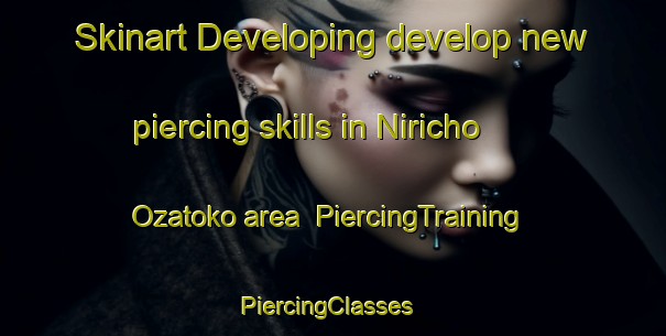 Skinart Developing develop new piercing skills in Niricho Ozatoko area | PiercingTraining | PiercingClasses | SkinartTraining-Japan