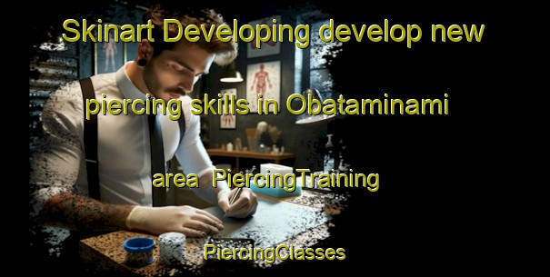 Skinart Developing develop new piercing skills in Obataminami area | #PiercingTraining #PiercingClasses #SkinartTraining-Japan