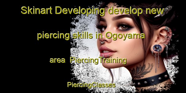 Skinart Developing develop new piercing skills in Ogoyama area | PiercingTraining | PiercingClasses | SkinartTraining-Japan