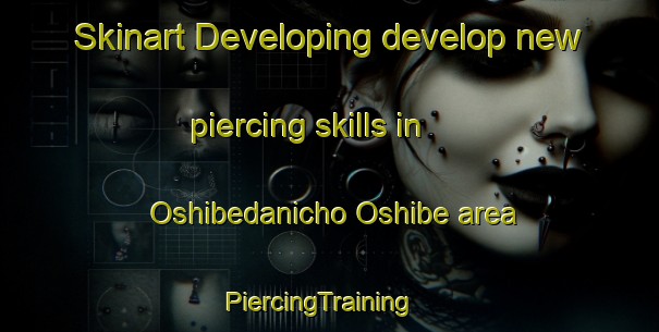 Skinart Developing develop new piercing skills in Oshibedanicho Oshibe area | PiercingTraining | PiercingClasses | SkinartTraining-Japan