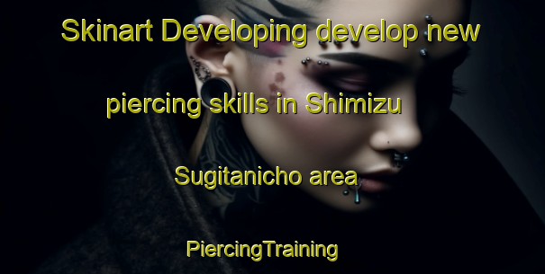 Skinart Developing develop new piercing skills in Shimizu Sugitanicho area | PiercingTraining | PiercingClasses | SkinartTraining-Japan