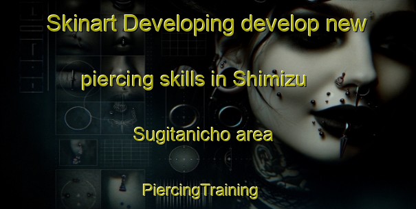 Skinart Developing develop new piercing skills in Shimizu Sugitanicho area | PiercingTraining | PiercingClasses | SkinartTraining-Japan