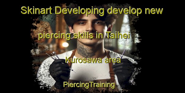 Skinart Developing develop new piercing skills in Taihei Kurosawa area | PiercingTraining | PiercingClasses | SkinartTraining-Japan