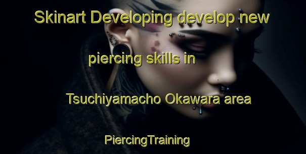 Skinart Developing develop new piercing skills in Tsuchiyamacho Okawara area | PiercingTraining | PiercingClasses | SkinartTraining-Japan