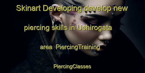 Skinart Developing develop new piercing skills in Ushirogata area | #PiercingTraining #PiercingClasses #SkinartTraining-Japan