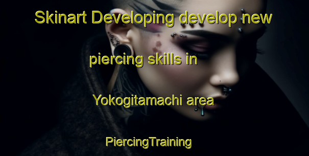 Skinart Developing develop new piercing skills in Yokogitamachi area | PiercingTraining | PiercingClasses | SkinartTraining-Japan