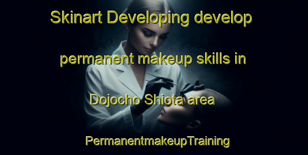 Skinart Developing develop permanent makeup skills in Dojocho Shiota area | PermanentmakeupTraining | PermanentmakeupClasses | SkinartTraining-Japan