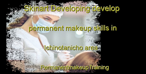 Skinart Developing develop permanent makeup skills in Ichinotanicho area | PermanentmakeupTraining | PermanentmakeupClasses | SkinartTraining-Japan