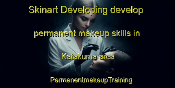 Skinart Developing develop permanent makeup skills in Katakuma area | #PermanentmakeupTraining #PermanentmakeupClasses #SkinartTraining-Japan