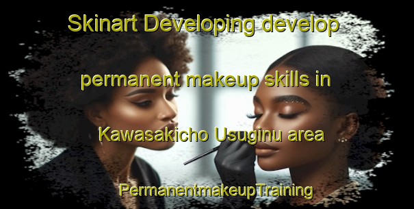 Skinart Developing develop permanent makeup skills in Kawasakicho Usuginu area | #PermanentmakeupTraining #PermanentmakeupClasses #SkinartTraining-Japan