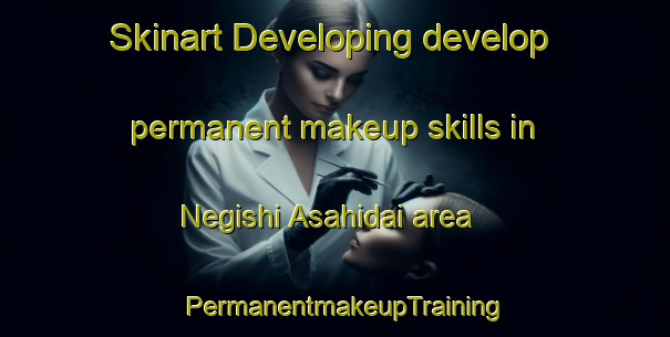 Skinart Developing develop permanent makeup skills in Negishi Asahidai area | PermanentmakeupTraining | PermanentmakeupClasses | SkinartTraining-Japan