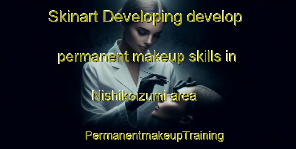 Skinart Developing develop permanent makeup skills in Nishikoizumi area | #PermanentmakeupTraining #PermanentmakeupClasses #SkinartTraining-Japan