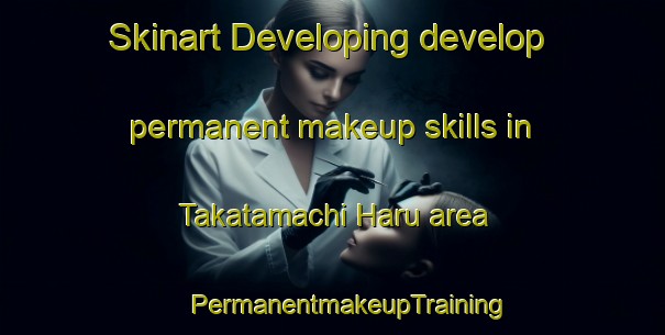 Skinart Developing develop permanent makeup skills in Takatamachi Haru area | #PermanentmakeupTraining #PermanentmakeupClasses #SkinartTraining-Japan