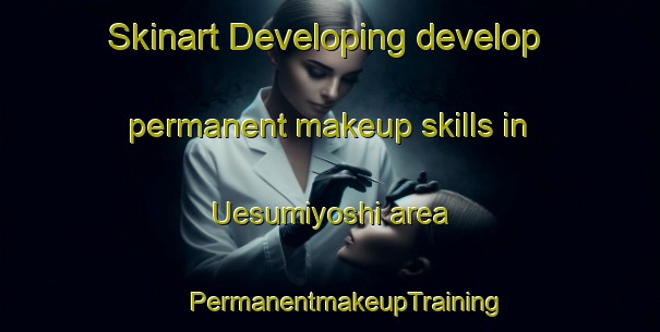 Skinart Developing develop permanent makeup skills in Uesumiyoshi area | #PermanentmakeupTraining #PermanentmakeupClasses #SkinartTraining-Japan