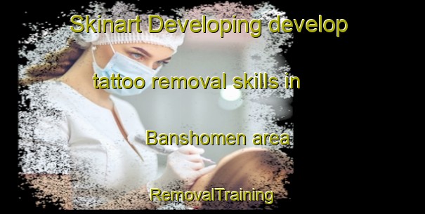 Skinart Developing develop tattoo removal skills in Banshomen area | RemovalTraining | RemovalClasses | SkinartTraining-Japan