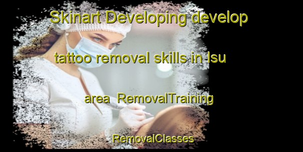 Skinart Developing develop tattoo removal skills in Isu area | RemovalTraining | RemovalClasses | SkinartTraining-Japan