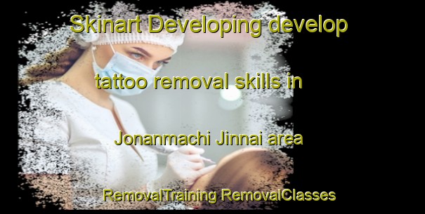 Skinart Developing develop tattoo removal skills in Jonanmachi Jinnai area | #RemovalTraining #RemovalClasses #SkinartTraining-Japan