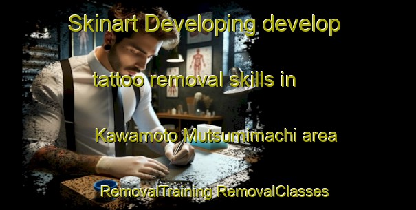 Skinart Developing develop tattoo removal skills in Kawamoto Mutsumimachi area | #RemovalTraining #RemovalClasses #SkinartTraining-Japan