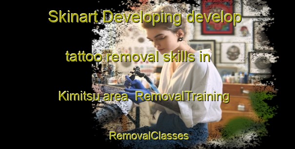 Skinart Developing develop tattoo removal skills in Kimitsu area | RemovalTraining | RemovalClasses | SkinartTraining-Japan
