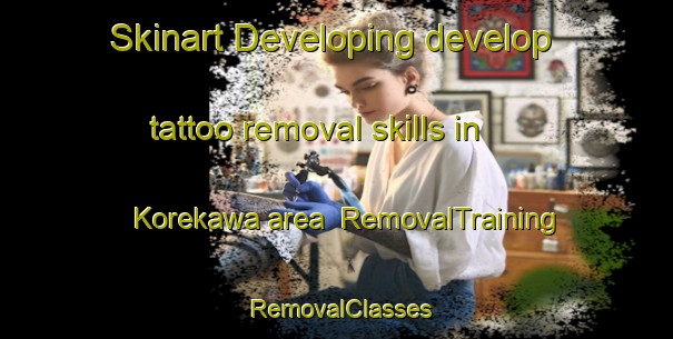 Skinart Developing develop tattoo removal skills in Korekawa area | RemovalTraining | RemovalClasses | SkinartTraining-Japan