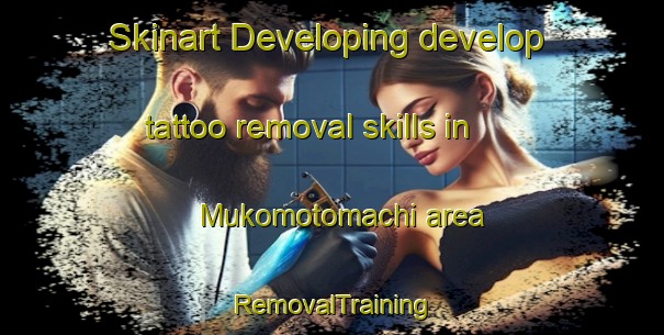 Skinart Developing develop tattoo removal skills in Mukomotomachi area | RemovalTraining | RemovalClasses | SkinartTraining-Japan